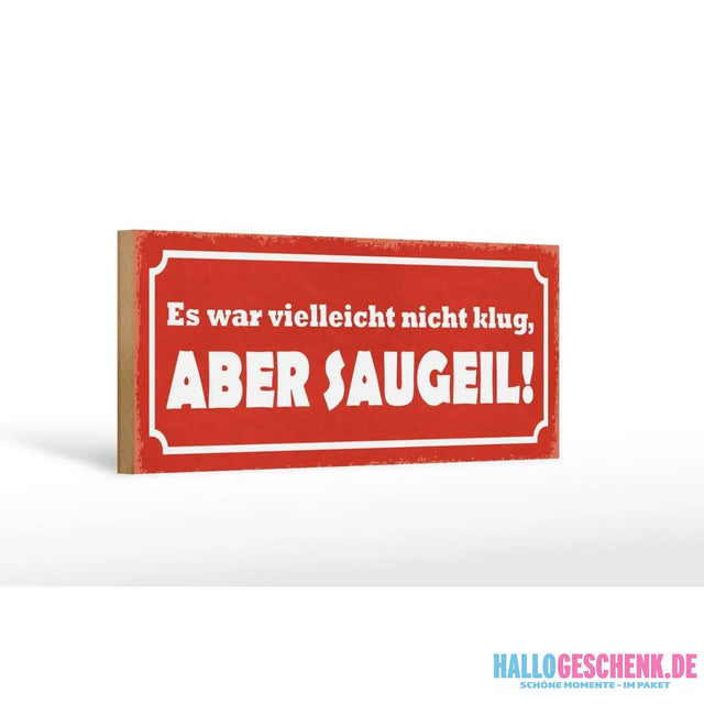 Holzschild Spruch 27x10cm Es war nicht klug aber saugeil