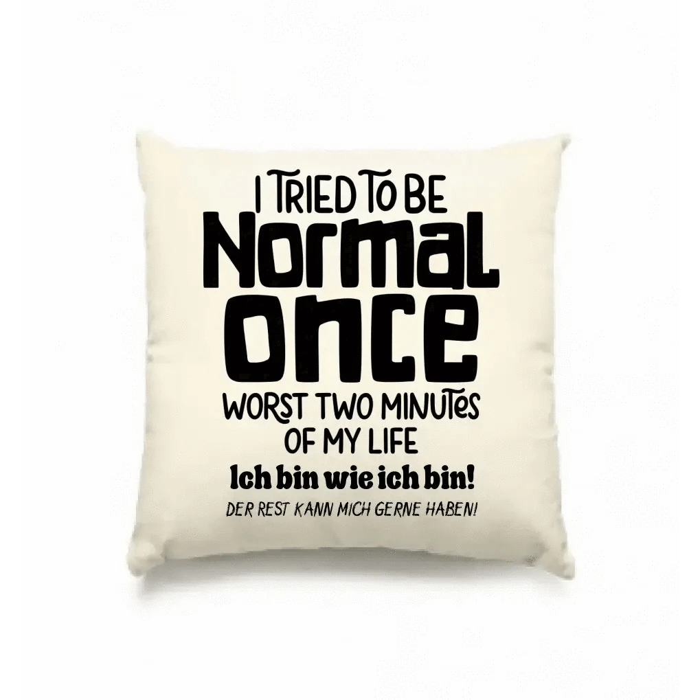 Ich habe versucht normal zu sein - die schlimmsten 2 Minuten meines Lebens • Kissen 40x40 cm • Exklusivdesign • personalisiert