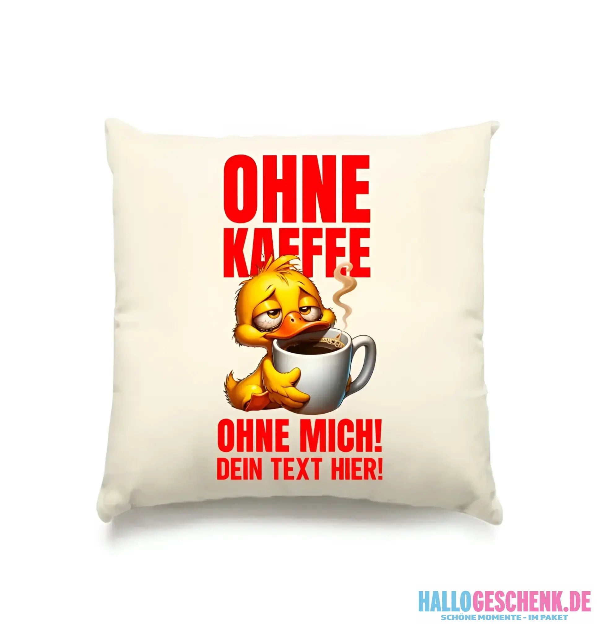 Ohne Kaffee - ohne mich! Ente • Kissen 40x40 cm • Exklusivdesign • personalisiert