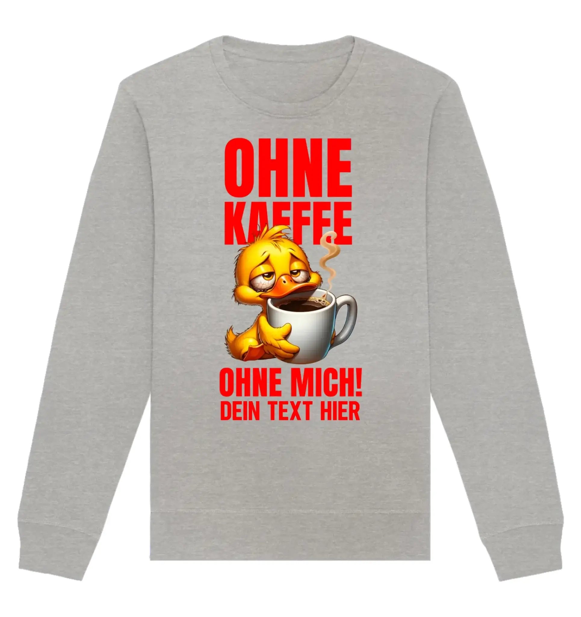 Ohne Kaffee ohne mich! • mehrere Artikel • ’Statement-Collection’ • Wunschtext • Mein Motiv - Unisex Sweatshirt • Bio
