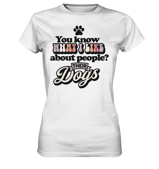 You know what I like about people? Their dogs! - Ladies Premium Shirt - HalloGeschenk.de #geschenkideen# #personalisiert# #geschenk#