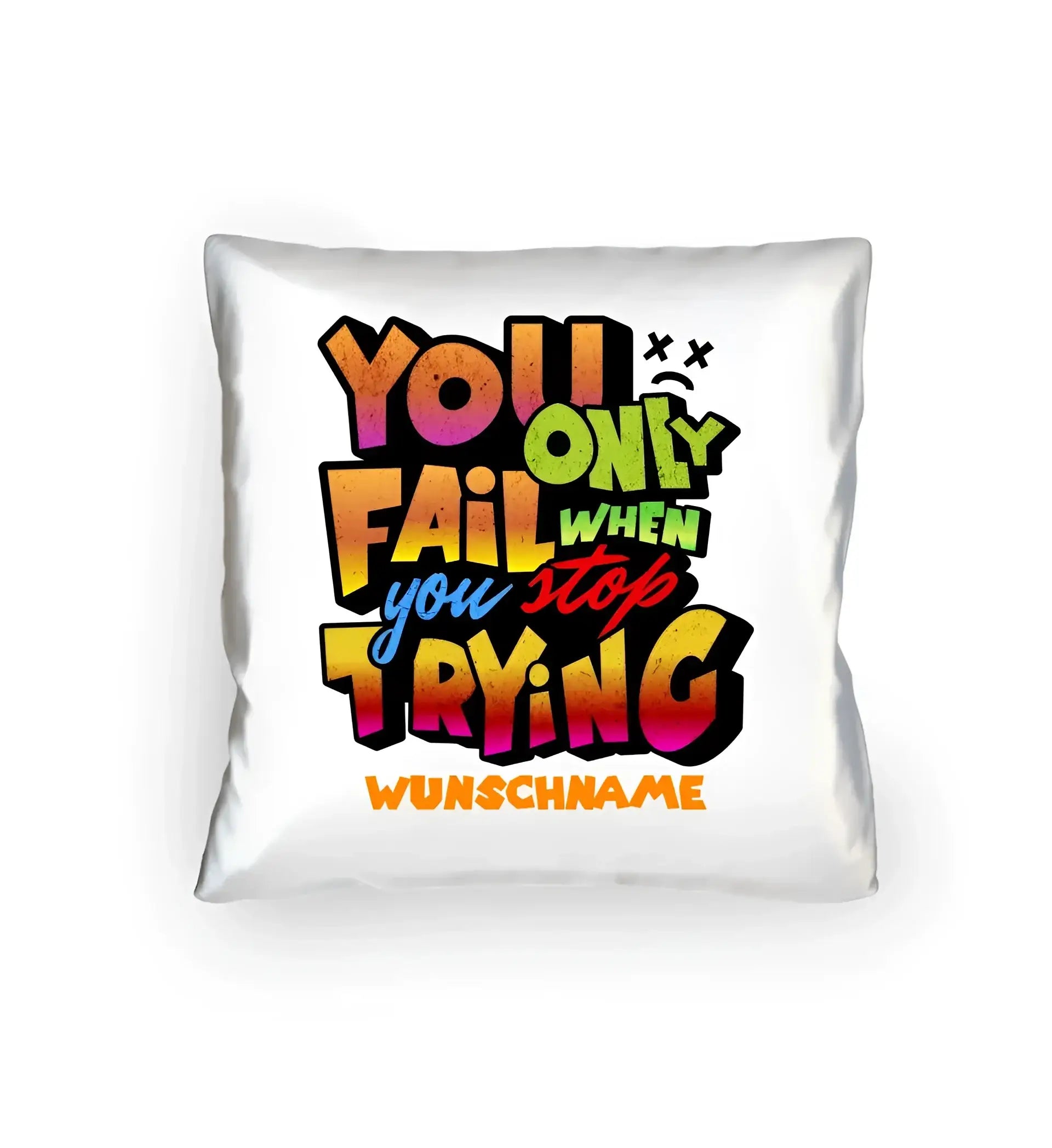 You only fail when + dein Wunschtext • Kissen 40x40 cm • personalisiert