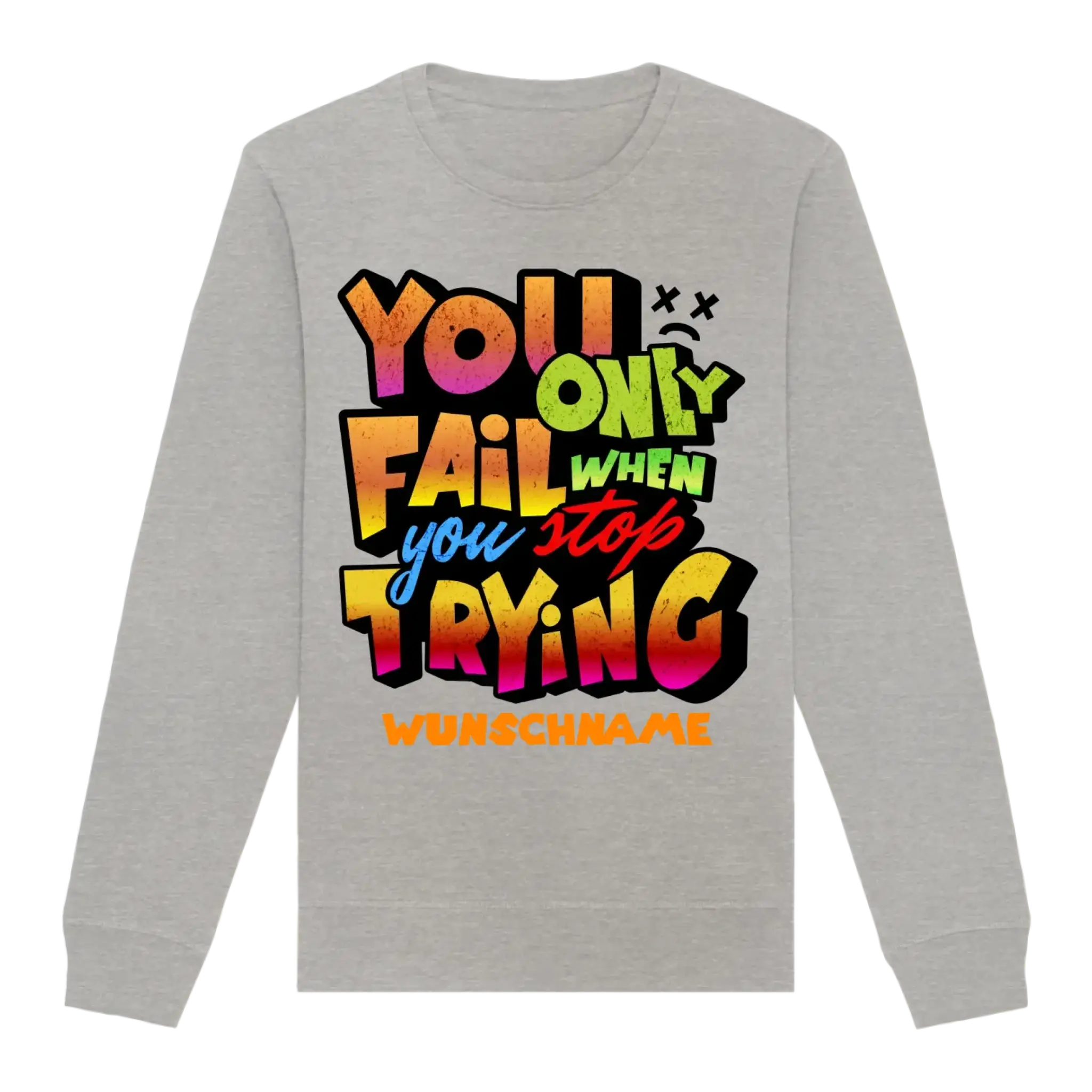 You only fail when + dein Wunschtext • Unisex Sweatshirt Bio-Baumwolle in 4 Farben XS-3XL • personalisiert