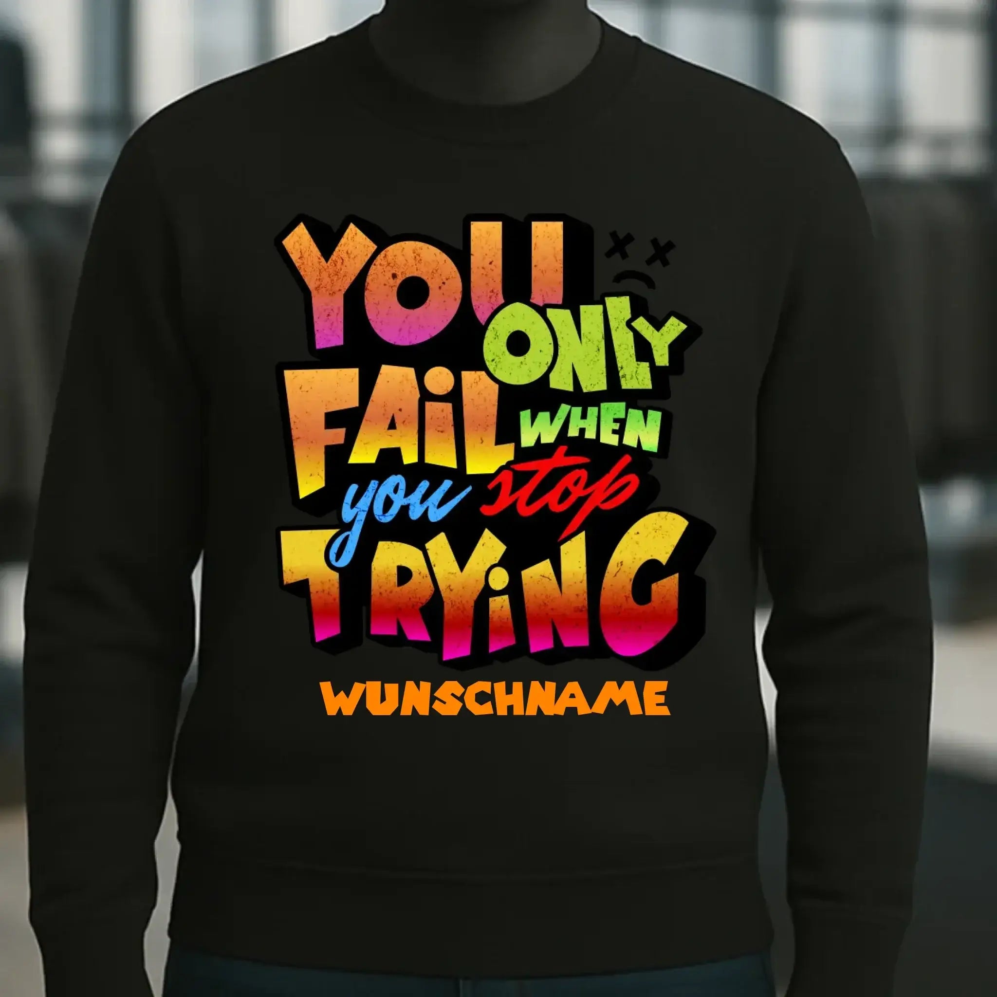 You only fail when + dein Wunschtext • Unisex Sweatshirt Bio-Baumwolle in 4 Farben XS-3XL • personalisiert