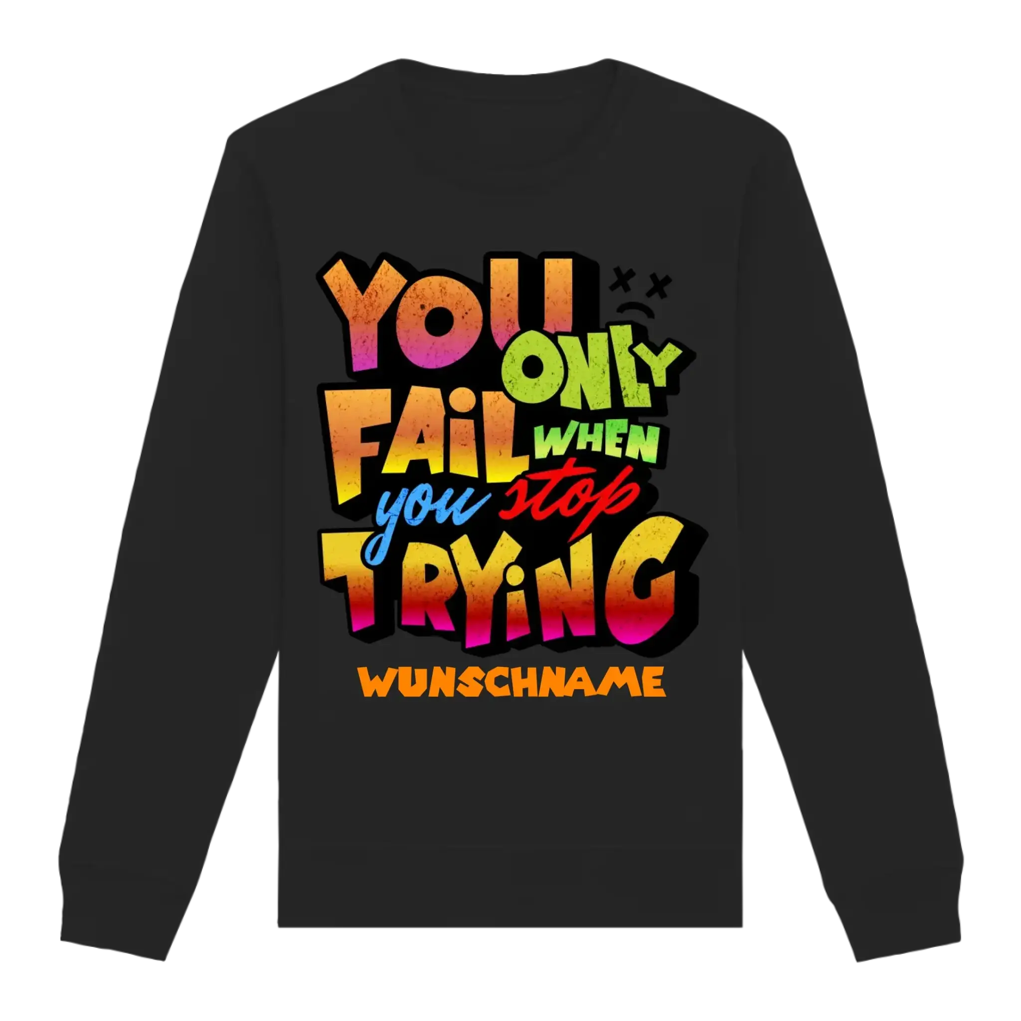 You only fail when + dein Wunschtext • Unisex Sweatshirt Bio-Baumwolle in 4 Farben XS-3XL • personalisiert