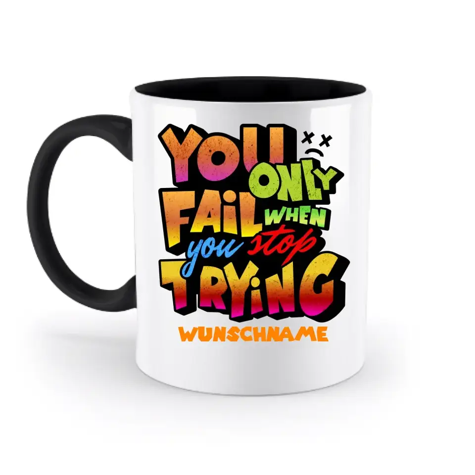 You only fail when + dein Wunschtext • zweifarbige Tasse spülmaschinengeeignet • Exklusivdesign • personalisiert