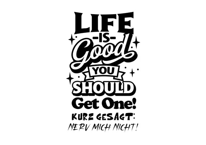 Life is good
