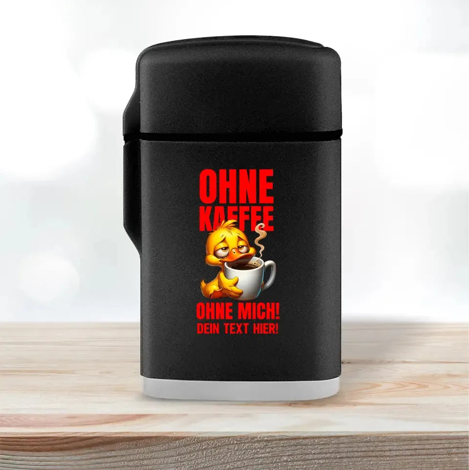 Ohne Kaffee - ohne mich! Ente • Feuerzeug • Exklusivdesign • personalisiert