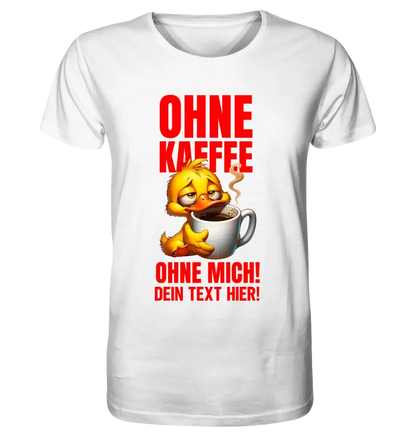 Ohne Kaffee - ohne mich! Ente• Unisex Premium T-Shirt XS-5XL aus Bio-Baumwolle für Damen & Herren • Exklusivdesign • personalisiert