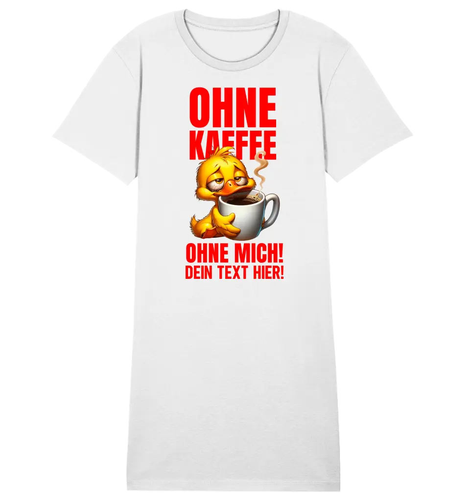 Ohne Kaffee - ohne mich! Ente • Ladies Premium T-Shirt Kleid aus Bio-Baumwolle S-2XL • Exklusivdesign • personalisiert