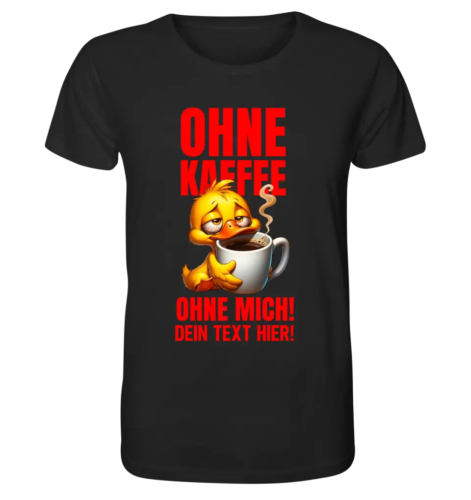 Ohne Kaffee - ohne mich! Ente• Unisex Premium T-Shirt XS-5XL aus Bio-Baumwolle für Damen & Herren • Exklusivdesign • personalisiert