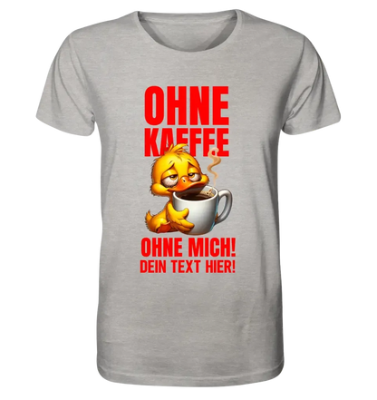 Ohne Kaffee - ohne mich! Ente• Unisex Premium T-Shirt XS-5XL aus Bio-Baumwolle für Damen & Herren • Exklusivdesign • personalisiert