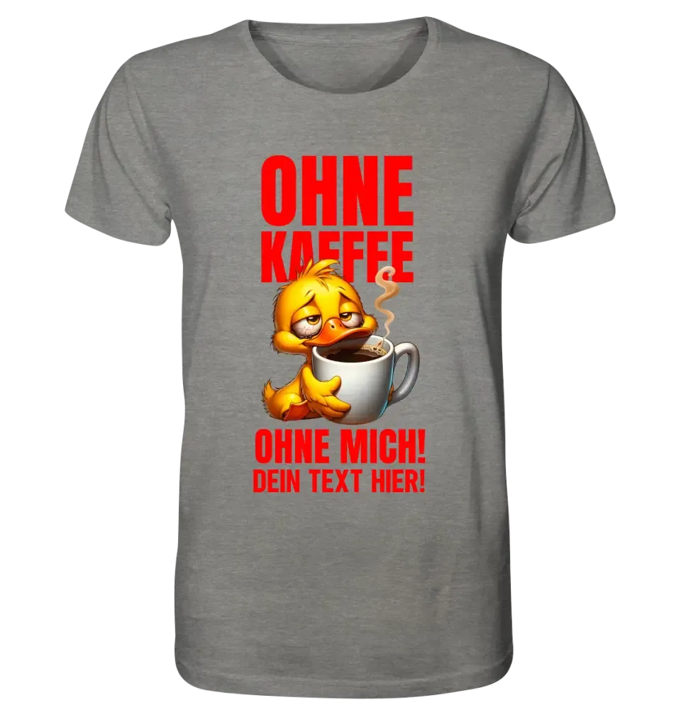 Ohne Kaffee - ohne mich! Ente• Unisex Premium T-Shirt XS-5XL aus Bio-Baumwolle für Damen & Herren • Exklusivdesign • personalisiert