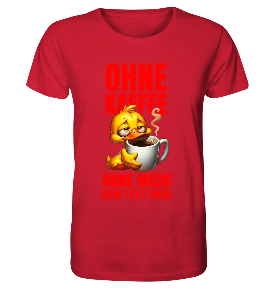 Ohne Kaffee - ohne mich! Ente• Unisex Premium T-Shirt XS-5XL aus Bio-Baumwolle für Damen & Herren • Exklusivdesign • personalisiert