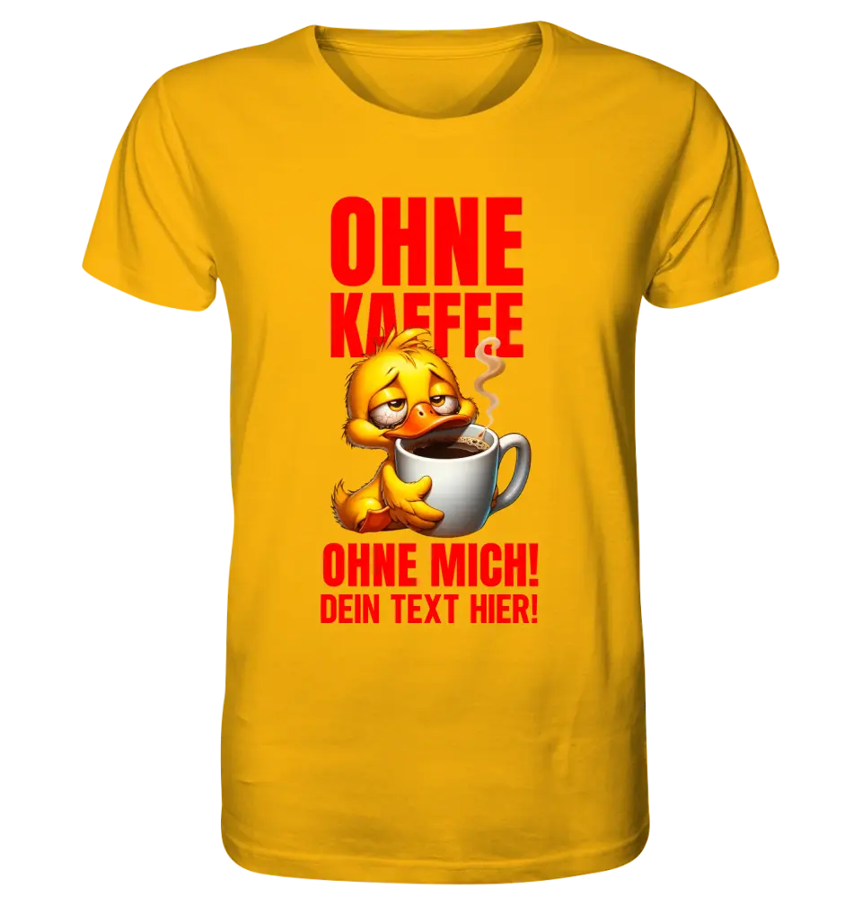 Ohne Kaffee - ohne mich! Ente• Unisex Premium T-Shirt XS-5XL aus Bio-Baumwolle für Damen & Herren • Exklusivdesign • personalisiert