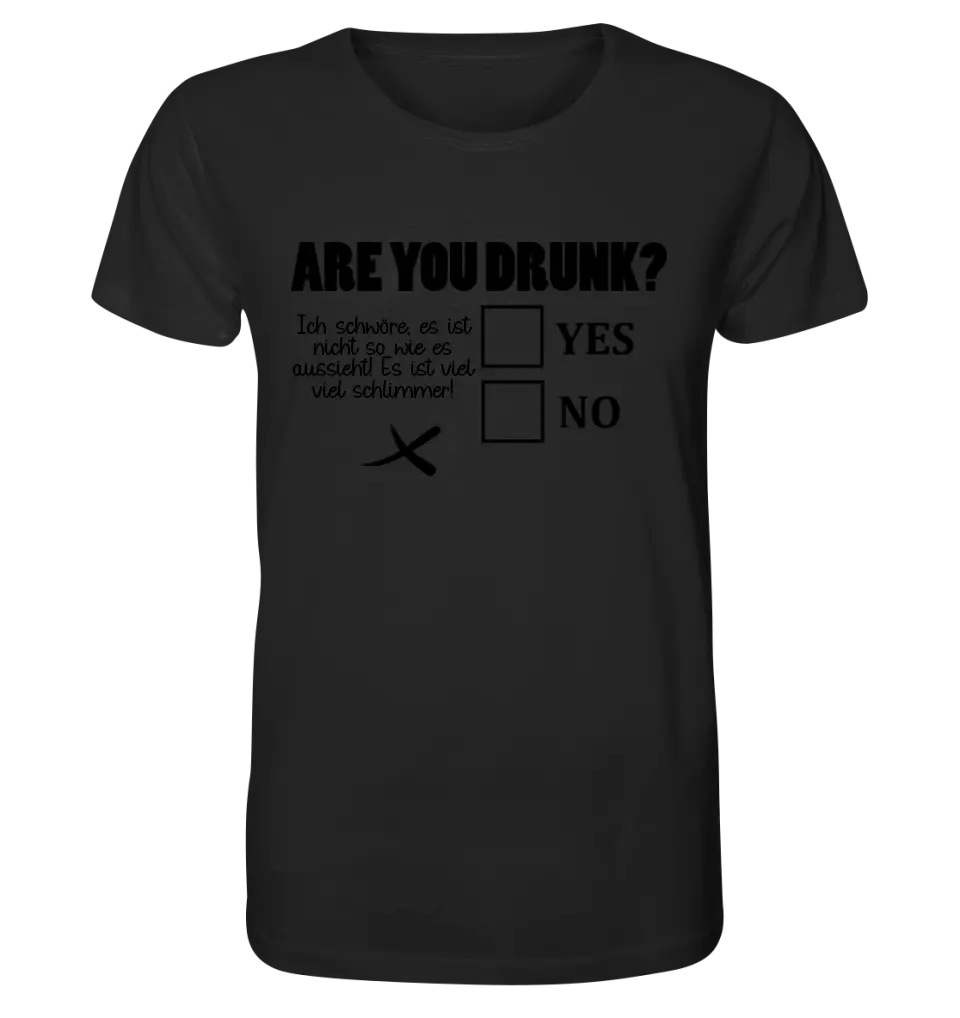 Are you drunk? • Passe den Text an • Unisex Premium T-Shirt XS-5XL aus Bio-Baumwolle für Damen & Herren • Exklusivdesign • personalisiert