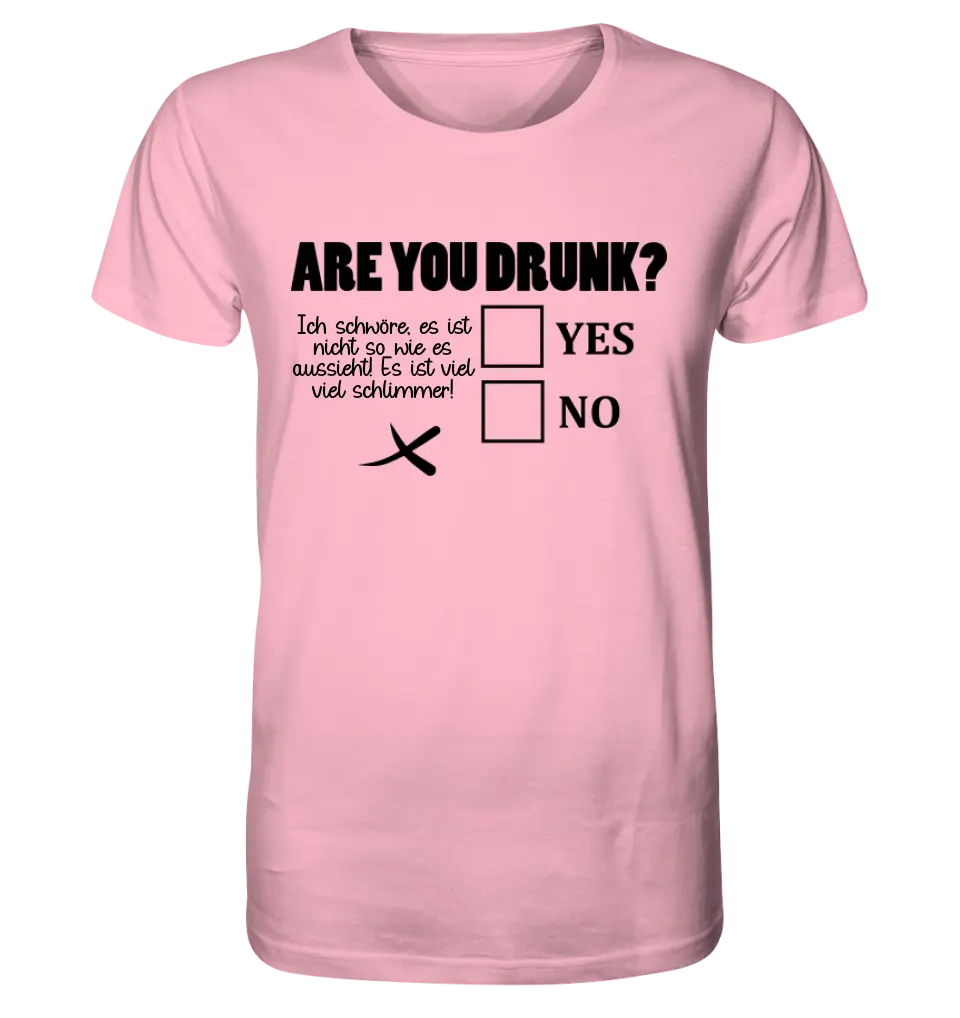 Are you drunk? • Passe den Text an • Unisex Premium T-Shirt XS-5XL aus Bio-Baumwolle für Damen & Herren • Exklusivdesign • personalisiert