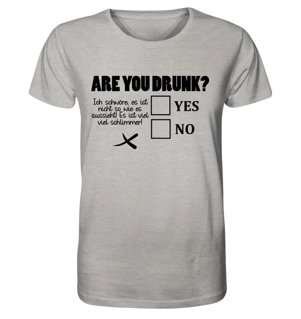 Are you drunk? • Passe den Text an • Unisex Premium T-Shirt XS-5XL aus Bio-Baumwolle für Damen & Herren • Exklusivdesign • personalisiert