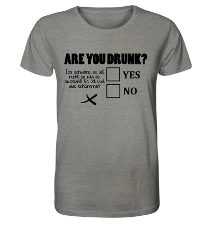 Are you drunk? • Passe den Text an • Unisex Premium T-Shirt XS-5XL aus Bio-Baumwolle für Damen & Herren • Exklusivdesign • personalisiert