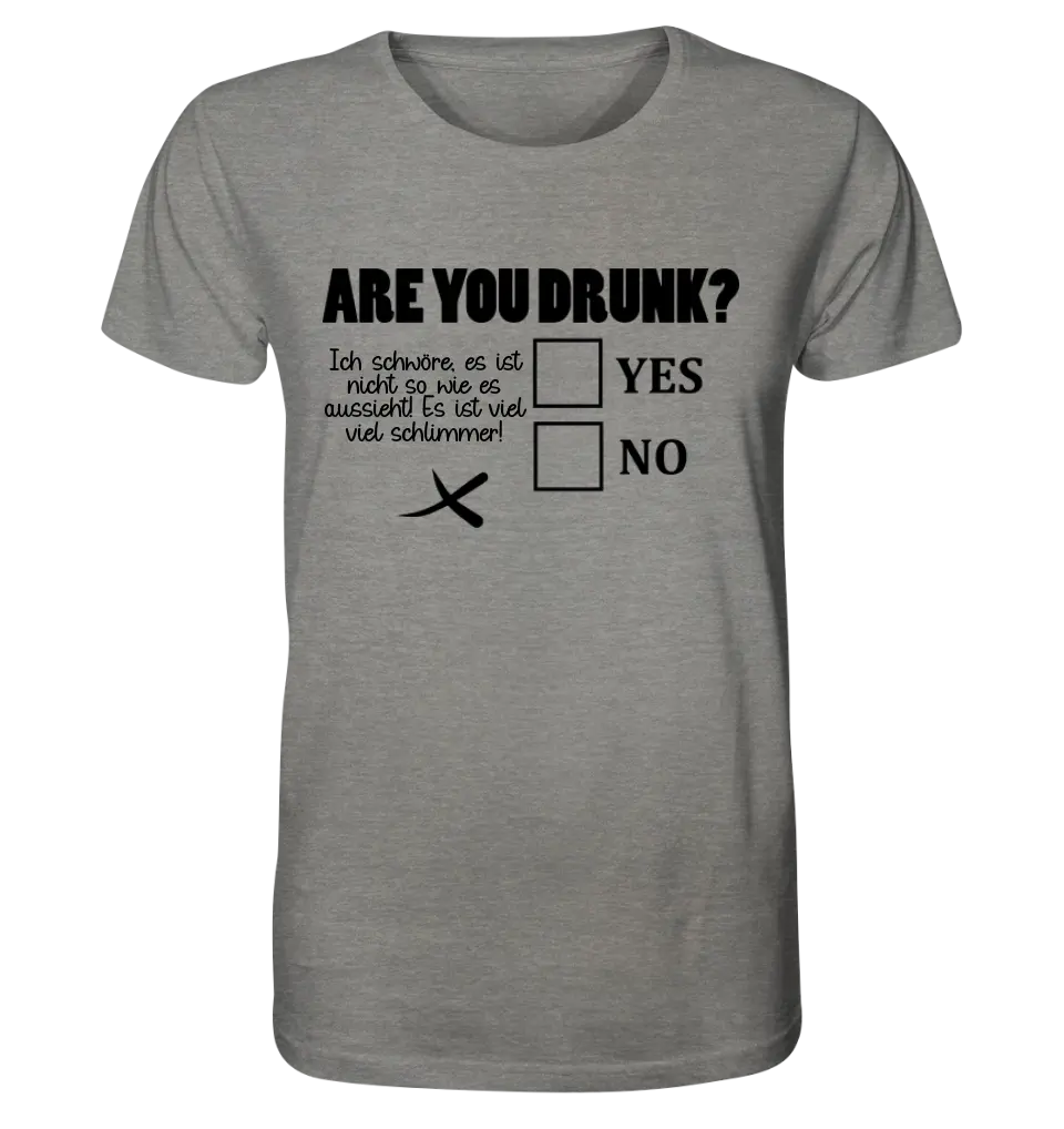 Are you drunk? • Passe den Text an • Unisex Premium T-Shirt XS-5XL aus Bio-Baumwolle für Damen & Herren • Exklusivdesign • personalisiert