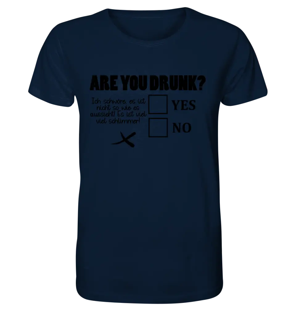 Are you drunk? • Passe den Text an • Unisex Premium T-Shirt XS-5XL aus Bio-Baumwolle für Damen & Herren • Exklusivdesign • personalisiert