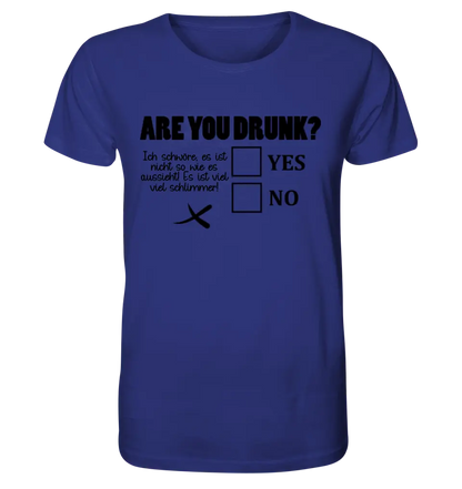 Are you drunk? • Passe den Text an • Unisex Premium T-Shirt XS-5XL aus Bio-Baumwolle für Damen & Herren • Exklusivdesign • personalisiert