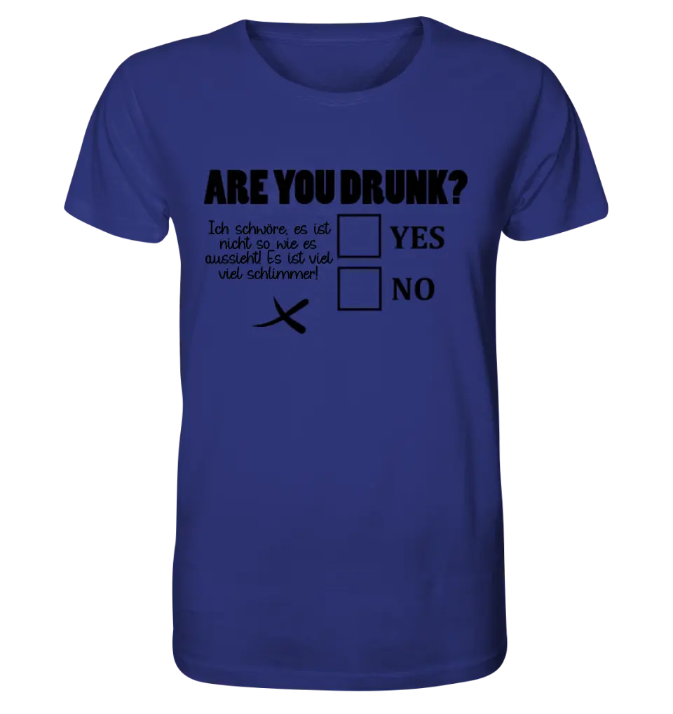 Are you drunk? • Passe den Text an • Unisex Premium T-Shirt XS-5XL aus Bio-Baumwolle für Damen & Herren • Exklusivdesign • personalisiert