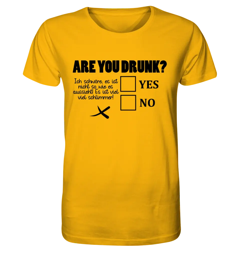 Are you drunk? • Passe den Text an • Unisex Premium T-Shirt XS-5XL aus Bio-Baumwolle für Damen & Herren • Exklusivdesign • personalisiert