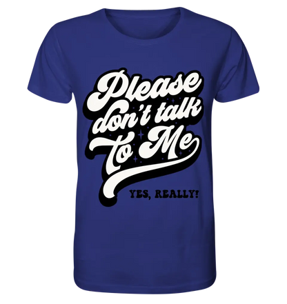 Don´t talk to me • Unisex Premium T-Shirt XS-5XL aus Bio-Baumwolle für Damen & Herren • Exklusivdesign • personalisiert