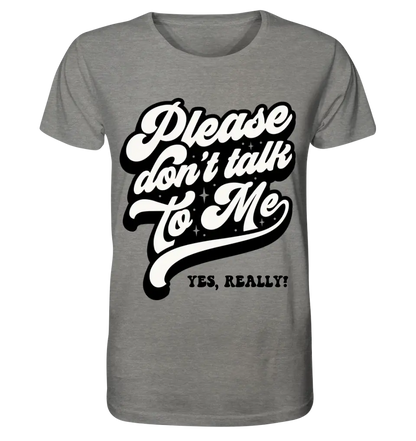 Don´t talk to me • Unisex Premium T-Shirt XS-5XL aus Bio-Baumwolle für Damen & Herren • Exklusivdesign • personalisiert