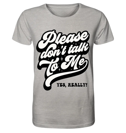 Don´t talk to me • Unisex Premium T-Shirt XS-5XL aus Bio-Baumwolle für Damen & Herren • Exklusivdesign • personalisiert