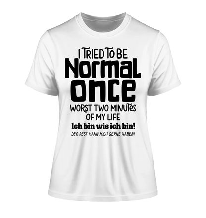 I tried to be normal - the worst 2 minutes of my life • Ladies Premium T-Shirt XS-2XL made of organic cotton for women • Exclusive design • personalized