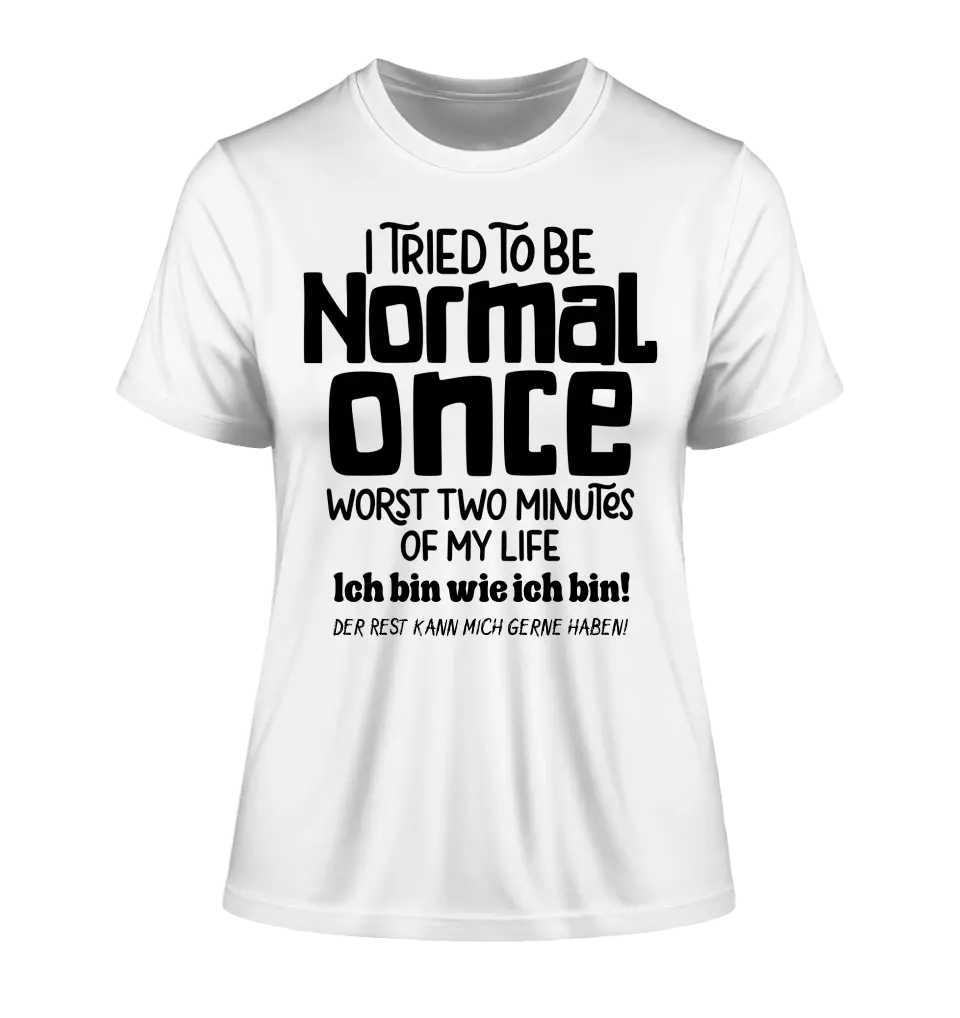 I tried to be normal - the worst 2 minutes of my life • Ladies Premium T-Shirt XS-2XL made of organic cotton for women • Exclusive design • personalized