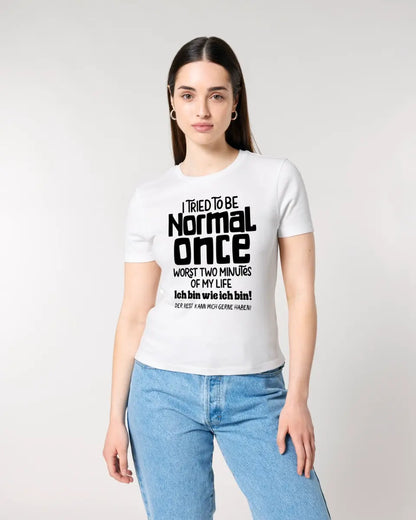 I tried to be normal - the worst 2 minutes of my life • Ladies Premium T-Shirt XS-2XL made of organic cotton for women • Exclusive design • personalized