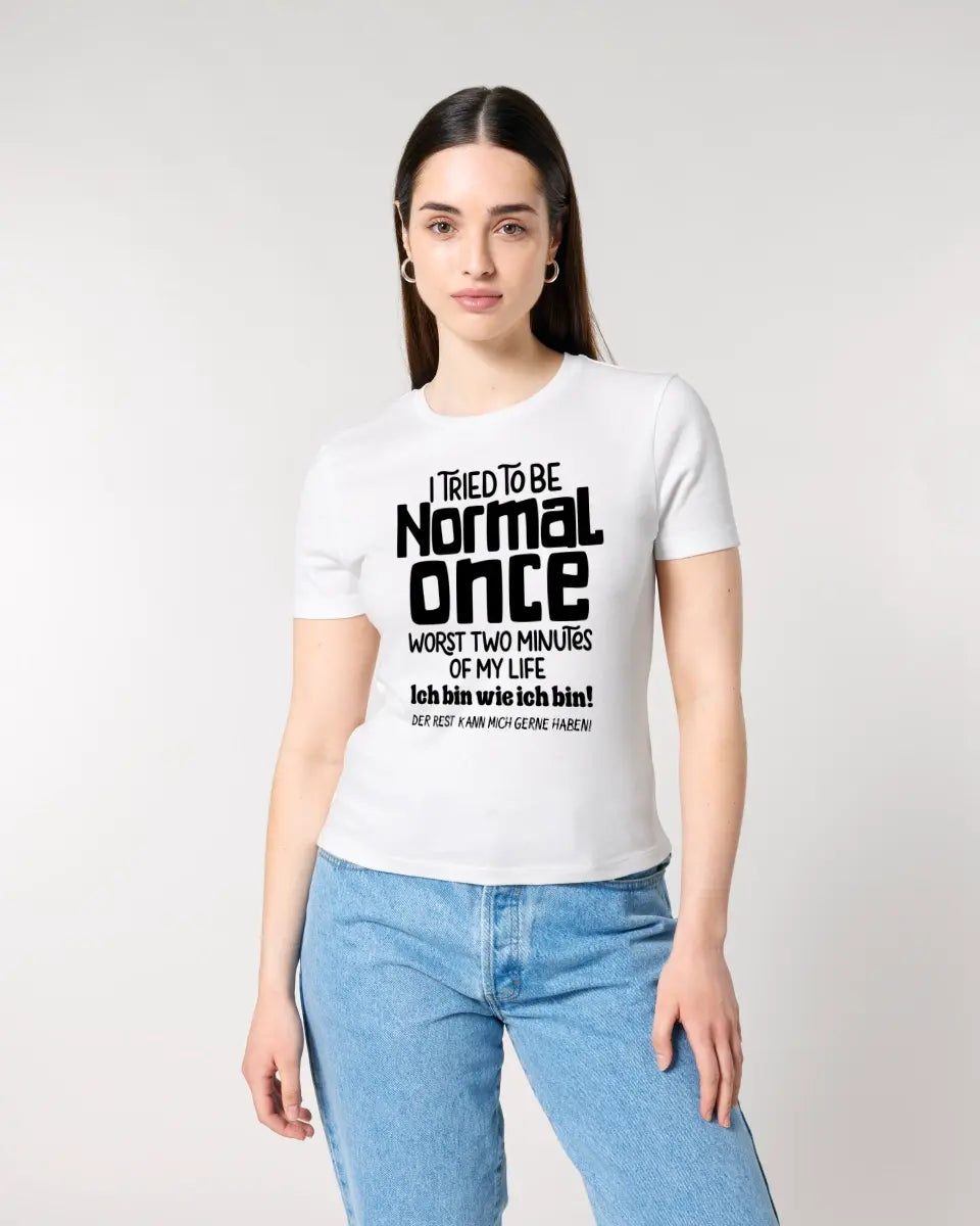 I tried to be normal - the worst 2 minutes of my life • Ladies Premium T-Shirt XS-2XL made of organic cotton for women • Exclusive design • personalized