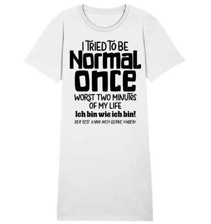 I tried to be normal - the worst 2 minutes of my life • Ladies Premium T-Shirt Dress made of organic cotton S-2XL • Exclusive design • personalized