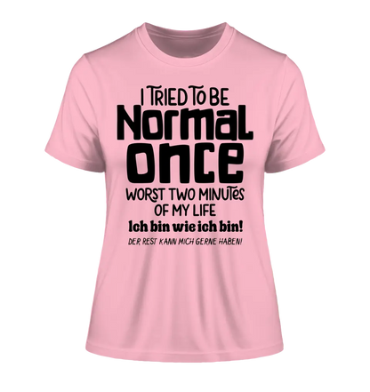 I tried to be normal - the worst 2 minutes of my life • Ladies Premium T-Shirt XS-2XL made of organic cotton for women • Exclusive design • personalized