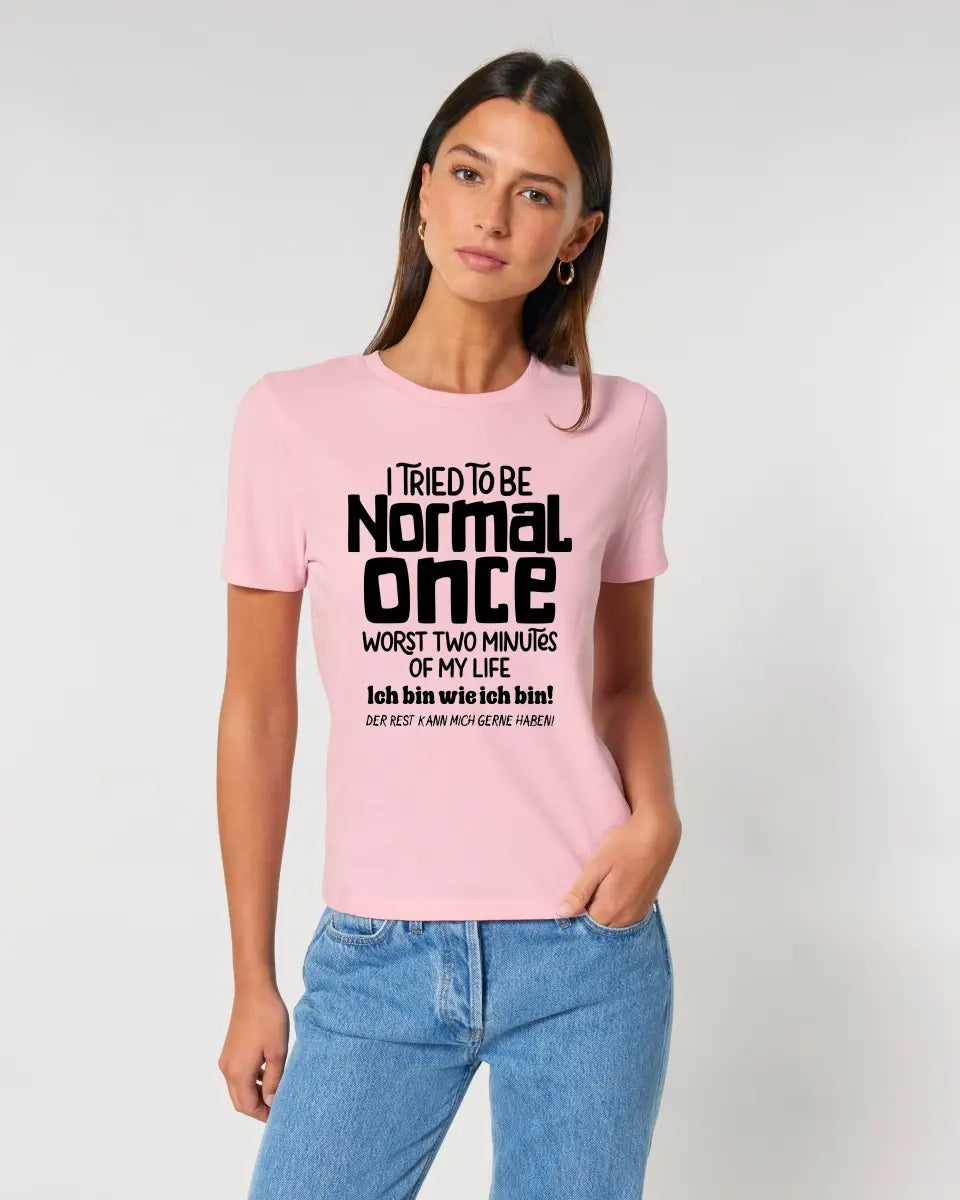 I tried to be normal - the worst 2 minutes of my life • Ladies Premium T-Shirt XS-2XL made of organic cotton for women • Exclusive design • personalized