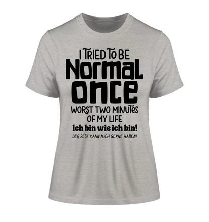 I tried to be normal - the worst 2 minutes of my life • Ladies Premium T-Shirt XS-2XL made of organic cotton for women • Exclusive design • personalized