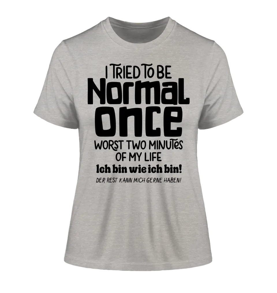 I tried to be normal - the worst 2 minutes of my life • Ladies Premium T-Shirt XS-2XL made of organic cotton for women • Exclusive design • personalized