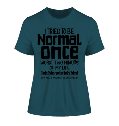 I tried to be normal - the worst 2 minutes of my life • Ladies Premium T-Shirt XS-2XL made of organic cotton for women • Exclusive design • personalized