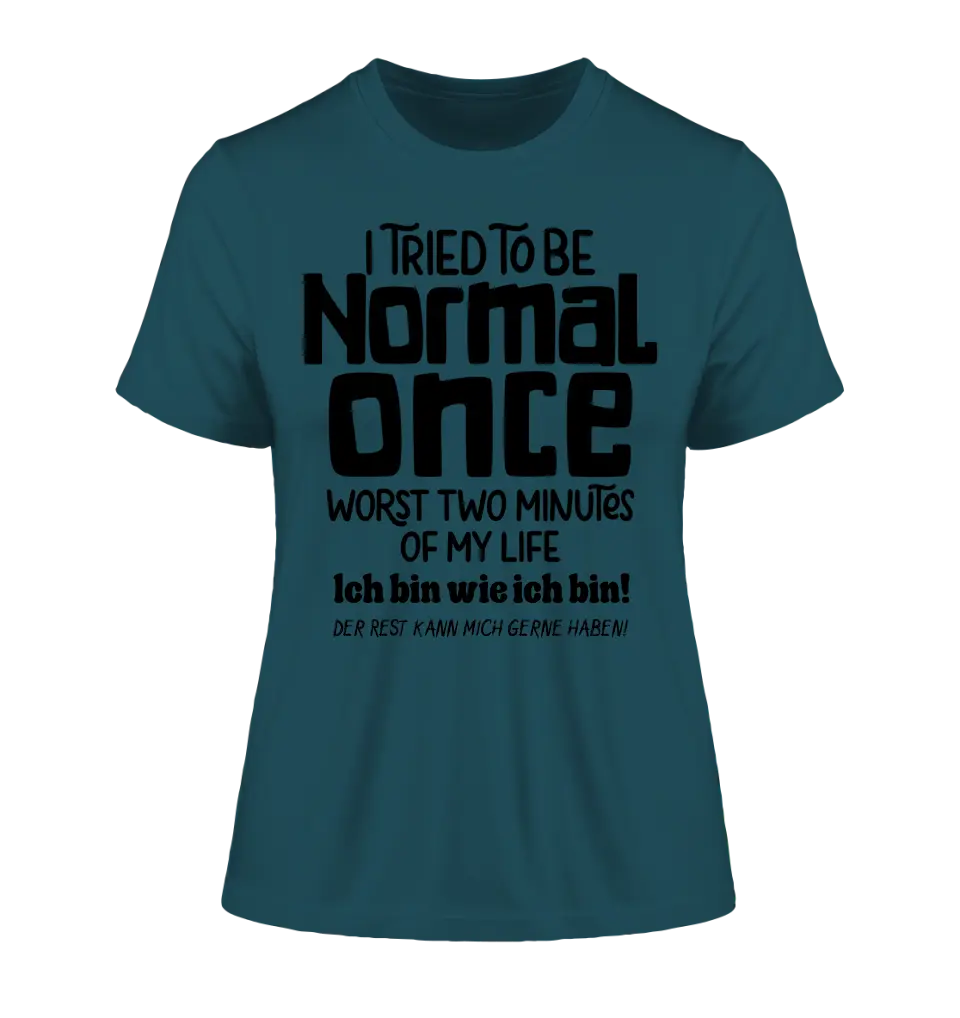 I tried to be normal - the worst 2 minutes of my life • Ladies Premium T-Shirt XS-2XL made of organic cotton for women • Exclusive design • personalized