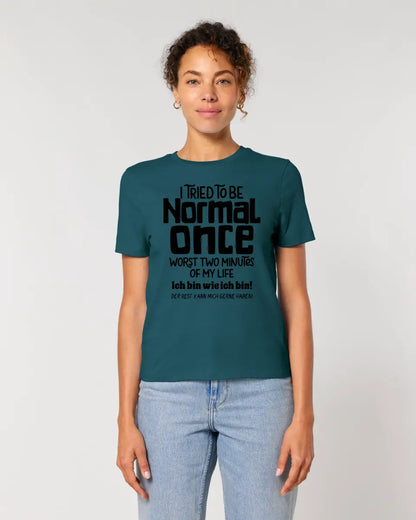 I tried to be normal - the worst 2 minutes of my life • Ladies Premium T-Shirt XS-2XL made of organic cotton for women • Exclusive design • personalized