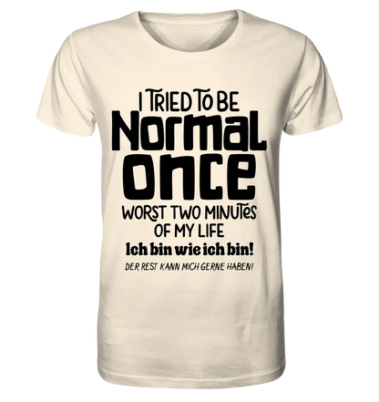 I tried to be normal - the worst 2 minutes of my life • Unisex Premium T-Shirt XS-5XL made of organic cotton for women &amp; men • Exclusive design • personalized