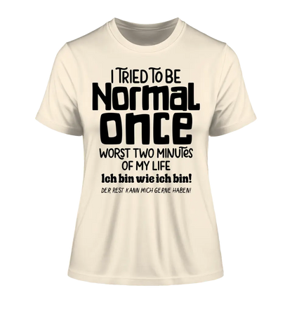 I tried to be normal - the worst 2 minutes of my life • Ladies Premium T-Shirt XS-2XL made of organic cotton for women • Exclusive design • personalized