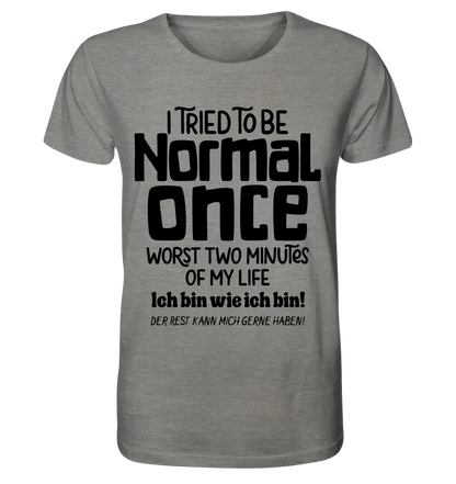 Ich habe versucht normal zu sein - die schlimmsten 2 Minuten meines Lebens • Unisex Premium T-Shirt XS-5XL aus Bio-Baumwolle für Damen & Herren • Exklusivdesign • personalisiert