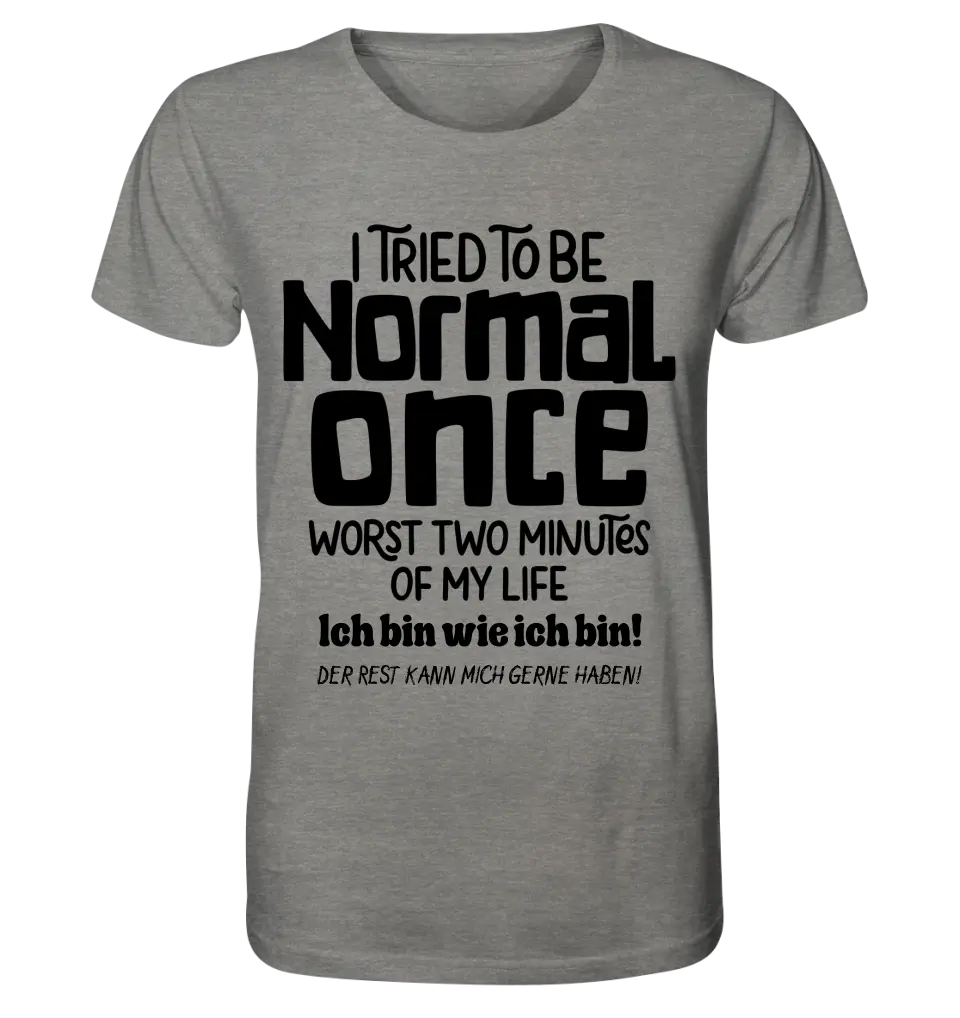 I tried to be normal - the worst 2 minutes of my life • Unisex Premium T-Shirt XS-5XL made of organic cotton for women &amp; men • Exclusive design • personalized