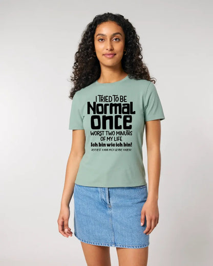 I tried to be normal - the worst 2 minutes of my life • Ladies Premium T-Shirt XS-2XL made of organic cotton for women • Exclusive design • personalized