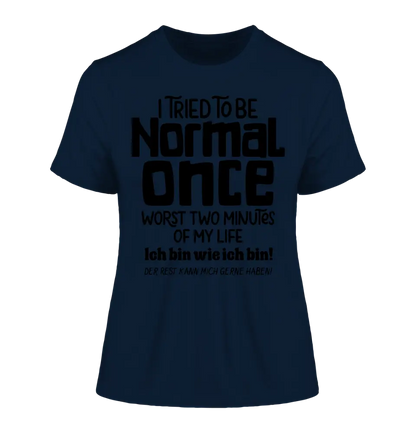 I tried to be normal - the worst 2 minutes of my life • Ladies Premium T-Shirt XS-2XL made of organic cotton for women • Exclusive design • personalized