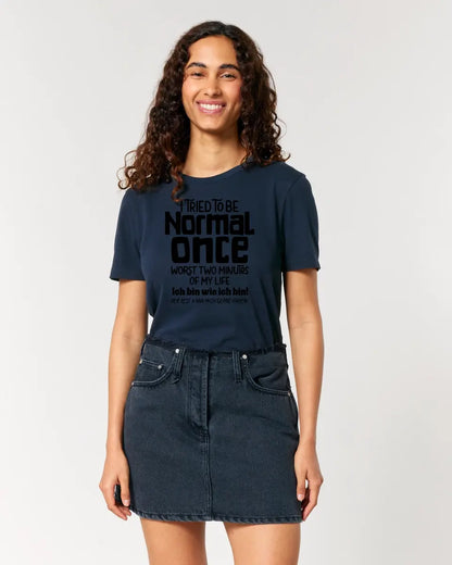 I tried to be normal - the worst 2 minutes of my life • Ladies Premium T-Shirt XS-2XL made of organic cotton for women • Exclusive design • personalized